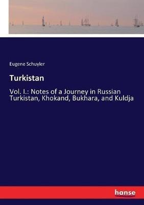 Turkistan: Vol. I.: Notes of a Journey in Russian Turkistan, Khokand, Bukhara, and Kuldja - Eugene Schuyler - cover