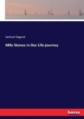 Mile Stones in Our Life-journey - Samuel Osgood - cover