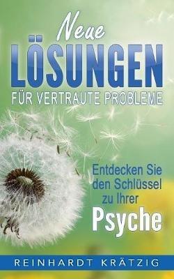 Neue Lösungen für vertraute Probleme: Entdecke Deinen Schlüssel zur Psyche - Reinhardt Krätzig - cover