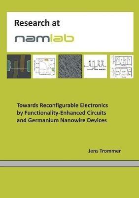 Towards Reconfigurable Electronics by Functionality-Enhanced Circuits and Germanium Nanowire Devices - Jens Trommer - cover