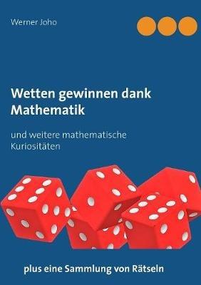 Wetten gewinnen dank Mathematik: und weitere mathematische Kuriositäten - Werner Joho - cover