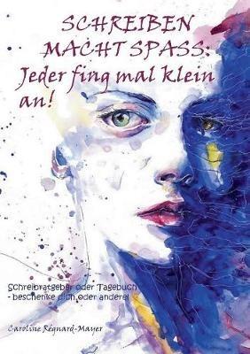 Schreiben macht Spaß: Jeder fing mal klein an!: Schreibratgeber oder Tagebuch - beschenke dich oder andere! - Caroline Régnard-Mayer - cover