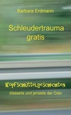 Schleudertrauma gratis: Kopfschuttelgeschichten - Barbara Erdmann - cover