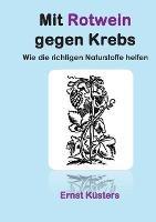 Mit Rotwein gegen Krebs: Wie die richtigen Naturstoffe helfen - Ernst Kusters - cover