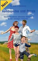 Homöopathie und Praxis: Naturheilkundliche alternative Medizin für den mündigen Patienten