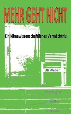 Mehr geht nicht: Ein klimawissenschaftliches Vermächtnis - Uli Weber - cover