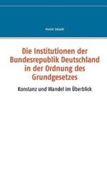 Die Institutionen der Bundesrepublik Deutschland in der Ordnung des Grundgesetzes: Konstanz und Wandel im Überblick