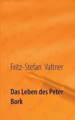 Das Leben des Peter Bork - Fritz-Stefan Valtner - cover