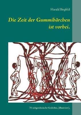 Die Zeit der Gummibärchen ist vorbei.: 76 zeitgenössische Gedichte, (illustriert vom Autor), Lyrik - Harald Birgfeld - cover