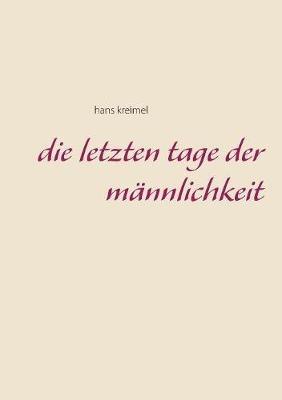 Die letzten Tage der Mannlichkeit - Hans Kreimel - cover