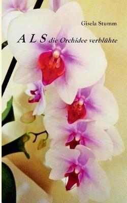 ALS die Orchidee verblühte - Gisela Stumm - cover