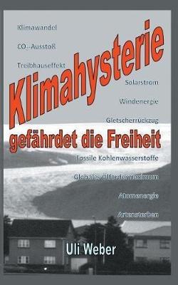 Klimahysterie gefährdet die Freiheit - Uli Weber - cover
