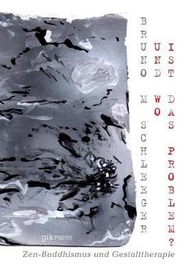 ... und wo ist das Problem ...?: Zen-Buddhismus und Gestalttherapie - Bruno M Schleeger - cover