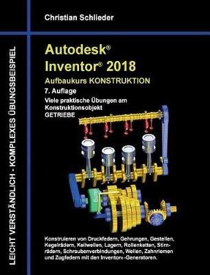 Autodesk Inventor 2018 - Aufbaukurs Konstruktion: Viele praktische Übungen am Konstruktionsobjekt Getriebe - Christian Schlieder - cover