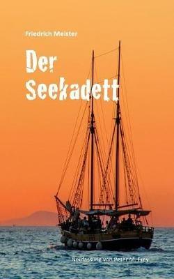 Der Seekadett: Eine Seegeschichte von Friedrich Meister - Friedrich Meister - cover