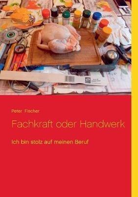 Fachkraft oder Handwerk: Ich bin stolz auf meinen Beruf - Peter S Fischer - cover