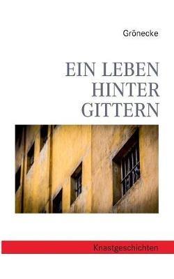 Ein Leben hinter Gittern: Knastgeschichten - Grönecke - cover