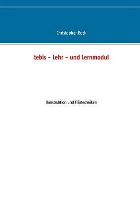 tebis - Lehr- und Lernmodul: Konstruktion und Frastechniken - Christopher Buck - cover