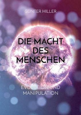 Die Macht des Menschen: Evolution und Manipulation - Günter Hiller - cover