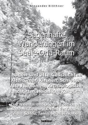 Sagenhafte Wanderungen im Saale-Orla-Raum: Sagen und alte Geschichten, Altertümer, Kirchen, Schlösser, Archäologische Fundstätten, Alteuropäische Flurnamen, Magische Orte, Heidnische Kultverdachtsplätze 2: Band 2: Das Wisenta- und Oberland östlich der Saal - Alexander Blöthner - cover
