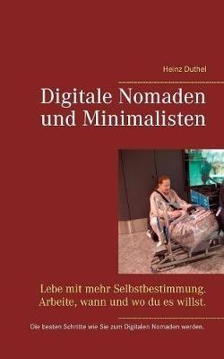 Digitale Nomaden und Minimalisten: Lebe mit mehr Selbstbestimmung. Arbeite, wann und wo du es willst. - Heinz Duthel - cover
