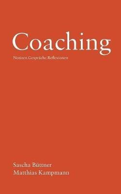 Coaching: Notizen . Gespräche . Reflexionen - Sascha Büttner,Matthias Kampmann - cover