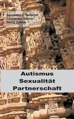Autismus - Sexualität - Partnerschaft - Bernhard J Schmidt,Christiane Döhler,Deniz Döhler - cover
