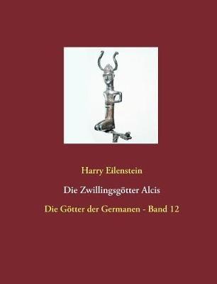 Die Zwillingsgötter Alcis: Die Götter der Germanen - Band 12 - Harry Eilenstein - cover