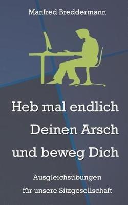 Heb mal endlich Deinen Arsch und beweg Dich: Ausgleichsübungen für unsere Sitzgesellschaft - Manfred Breddermann - cover