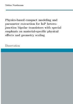 Physics-based compact modeling and parameter extraction for InP heterojunction bipolar transistors with special emphasis on material-specific physical effects and geometry scaling: Dissertation - Tobias Nardmann - cover