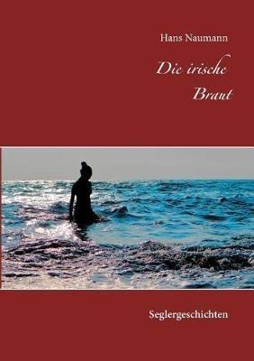 Die irische Braut: 12 Logbuch-Geschichten aus meinem Seglerleben - Hans Naumann - cover