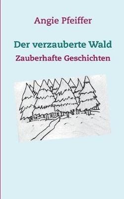 Der verzauberte Wald: Zauberhafte Geschichten - Angie Pfeiffer - cover