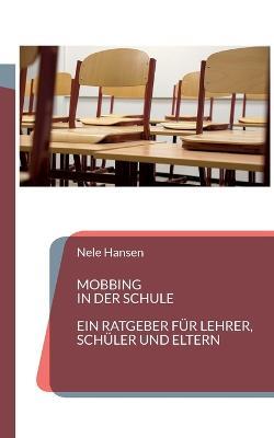 Mobbing in der Schule: Ein Ratgeber für Lehrer, Schüler und Eltern - Nele Hansen - cover