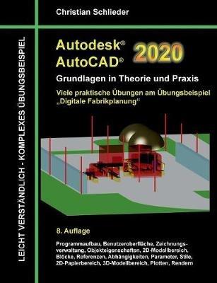 Autodesk AutoCAD 2020 - Grundlagen in Theorie und Praxis: Viele praktische Übungen am Übungsbeispiel: Digitale Fabrikplanung - Christian Schlieder - cover