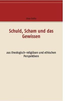 Schuld, Scham und das Gewissen: aus theologisch-religiösen und ethischen Perspektiven - Linus Botha - cover