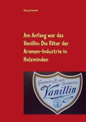 Am Anfang war das Vanillin: Die Vater der Aromen-Industrie in Holzminden - Georg Schwedt - cover