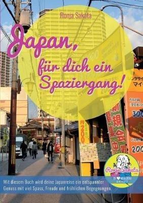 Japan, für dich ein Spaziergang: Mit diesem Buch wird deine Japanreise ein entspannter Genuss mit viel Spass, Freude und fröhlichen Begegnungen! - Ronja Sakata - cover
