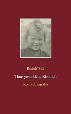 Tinas gestohlene Kindheit: Ein Leben geprägt von schrecklichen Kindheitserinnerungen - Rudolf Full - cover