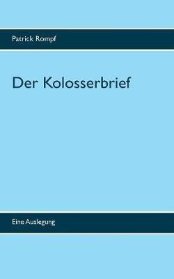 Der Kolosserbrief: Eine Auslegung - Patrick Rompf - cover