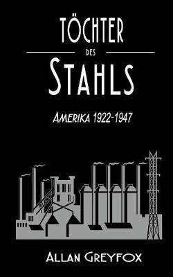 Toechter des Stahls: Amerika 1922-1947 - Allan Greyfox - cover