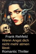 Wenn Angst dich nicht mehr atmen lässt: Romantic Thriller