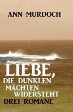 Liebe, die dunklen Mächten widersteht: Drei Romane