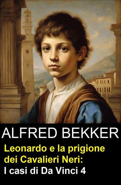 Leonardo e la prigione dei Cavalieri Neri: I casi di Da Vinci 4 - Alfred Bekker - ebook