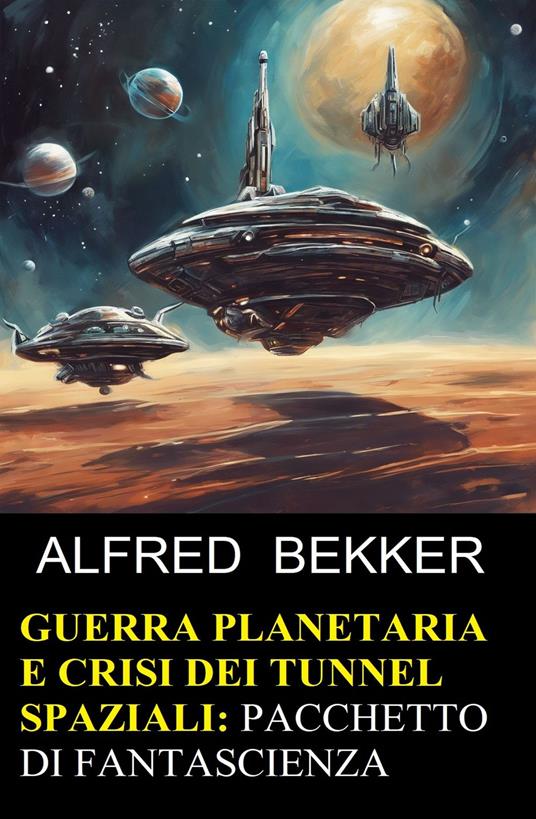 Guerra planetaria e crisi dei tunnel spaziali: pacchetto di fantascienza - Alfred Bekker - ebook