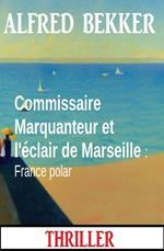 Commissaire Marquanteur et l'éclair de Marseille : France polar