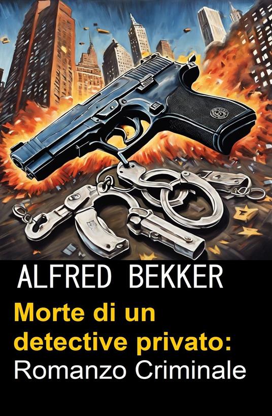Morte di un detective privato: Romanzo Criminale - Alfred Bekker - ebook