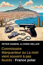 Commissaire Marquanteur ou La mort vient souvent à pas feutrés : France polar