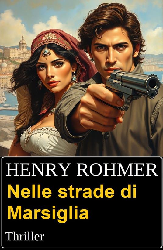 Nelle strade di Marsiglia: Thriller - Henry Rohmer - ebook