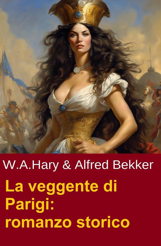 La veggente di Parigi: romanzo storico - W. A. Hary,Alfred Bekker - ebook