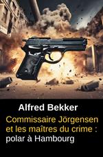 Commissaire Jörgensen et les maîtres du crime : polar à Hambourg